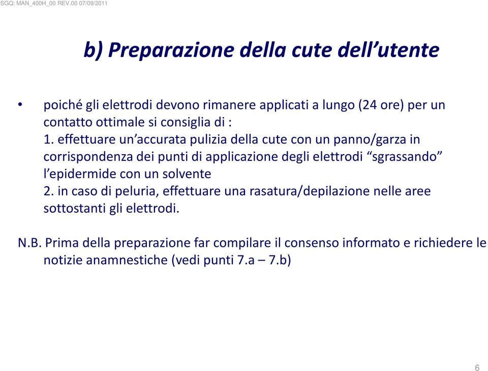 effettuare un accurata pulizia della cute con un panno/garza in corrispondenza dei punti di applicazione degli elettrodi sgrassando