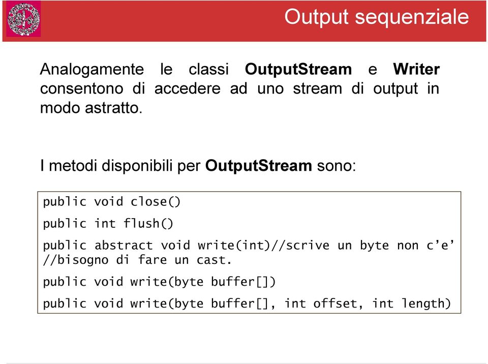 I metodi disponibili per OutputStream sono: public void close() public int flush() public