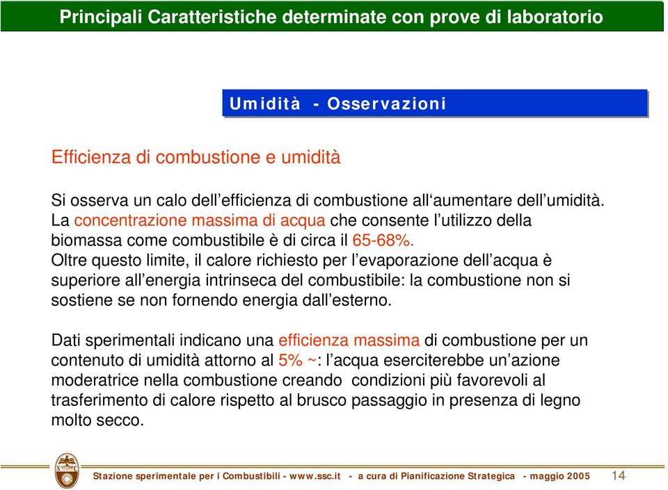 Oltre questo limite, il calore richiesto per l evaporazione dell acqua è superiore all energia intrinseca del combustibile: la combustione non si sostiene se non fornendo energia dall