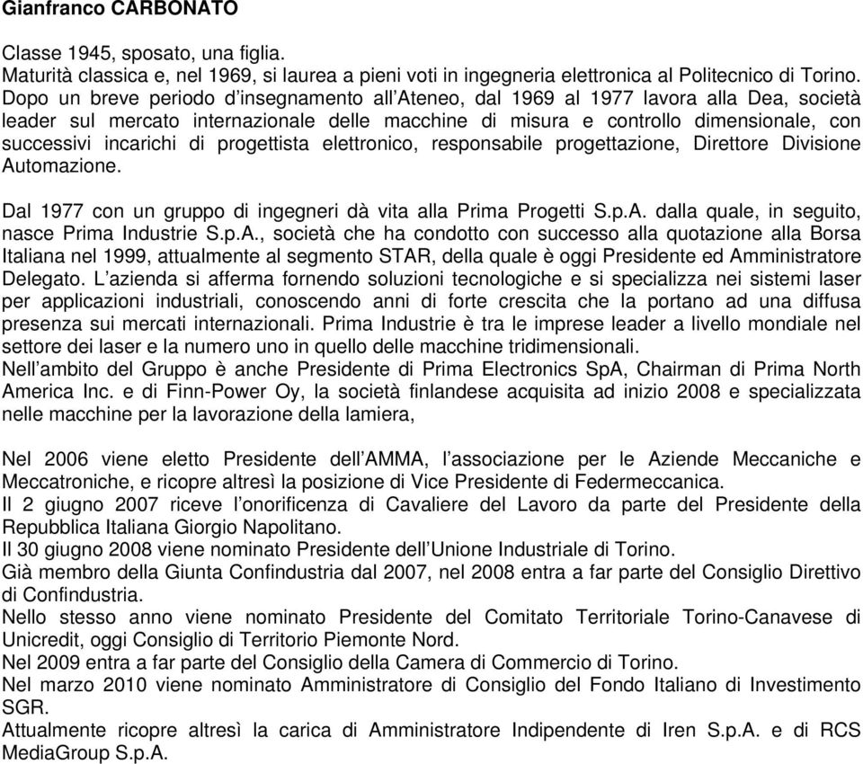 incarichi di progettista elettronico, responsabile progettazione, Direttore Divisione Automazione. Dal 1977 con un gruppo di ingegneri dà vita alla Prima Progetti S.p.A. dalla quale, in seguito, nasce Prima Industrie S.