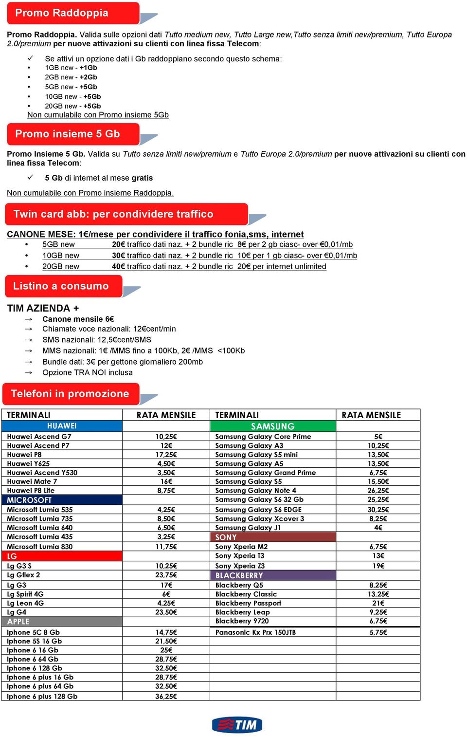 new - +5Gb Non cumulabile con Promo insieme 5Gb Promo insieme 5 Gb Promo Insieme 5 Gb. Valida su Tutto senza limiti new/premium e Tutto Europa 2.