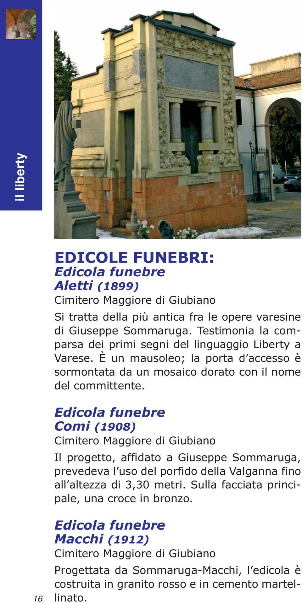 Edicola funebre Comi (1908) Cimitero Maggiore di Giubiano Il progetto, affidato a Giuseppe Sommaruga, prevedeva l uso del porfido della Valganna fino all altezza di 3,30 metri.