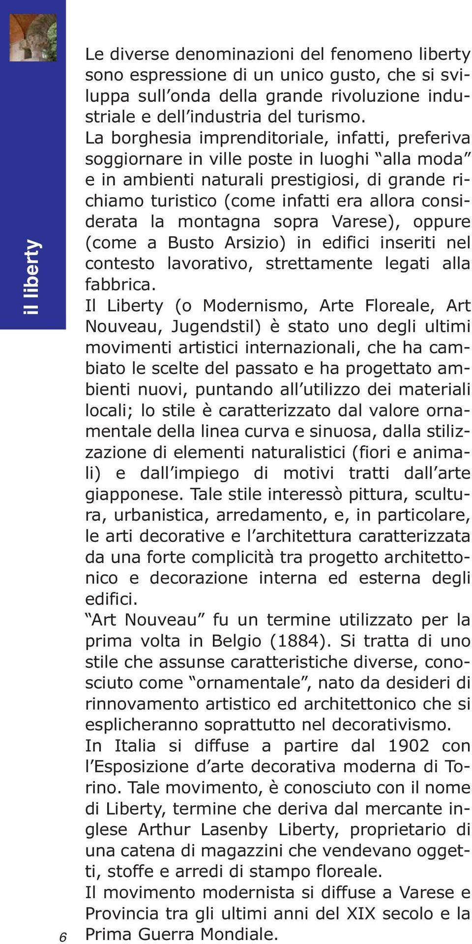 la montagna sopra Varese), oppure (come a Busto Arsizio) in edifici inseriti nel contesto lavorativo, strettamente legati alla fabbrica.