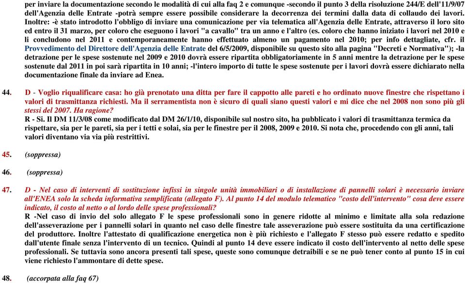 Inoltre: -è stato introdotto l'obbligo di inviare una comunicazione per via telematica all'agenzia delle Entrate, attraverso il loro sito ed entro il 31 marzo, per coloro che eseguono i lavori "a