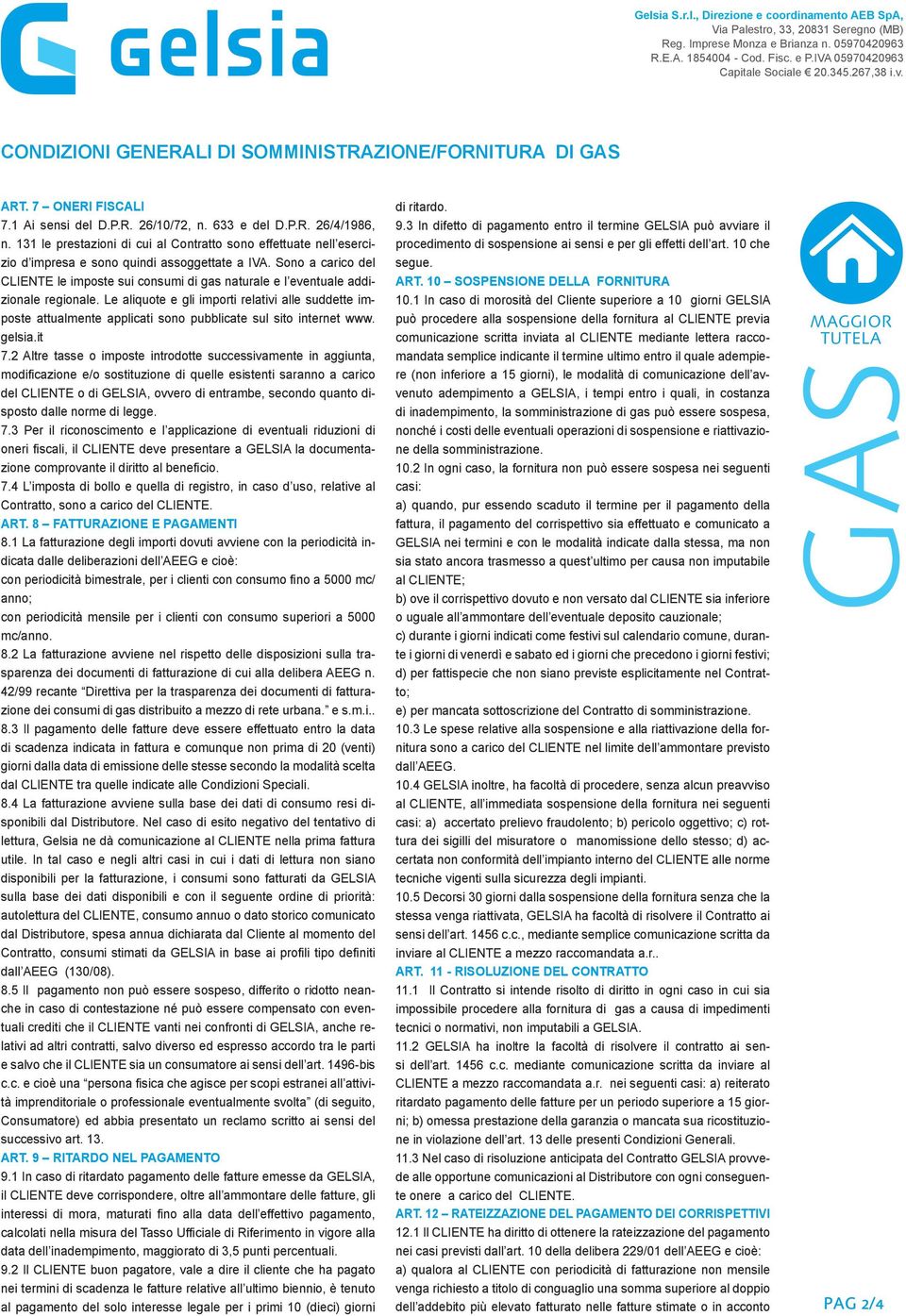 131 le prestazioni di cui al Contratto sono effettuate nell esercizio d impresa e sono quindi assoggettate a IVA.