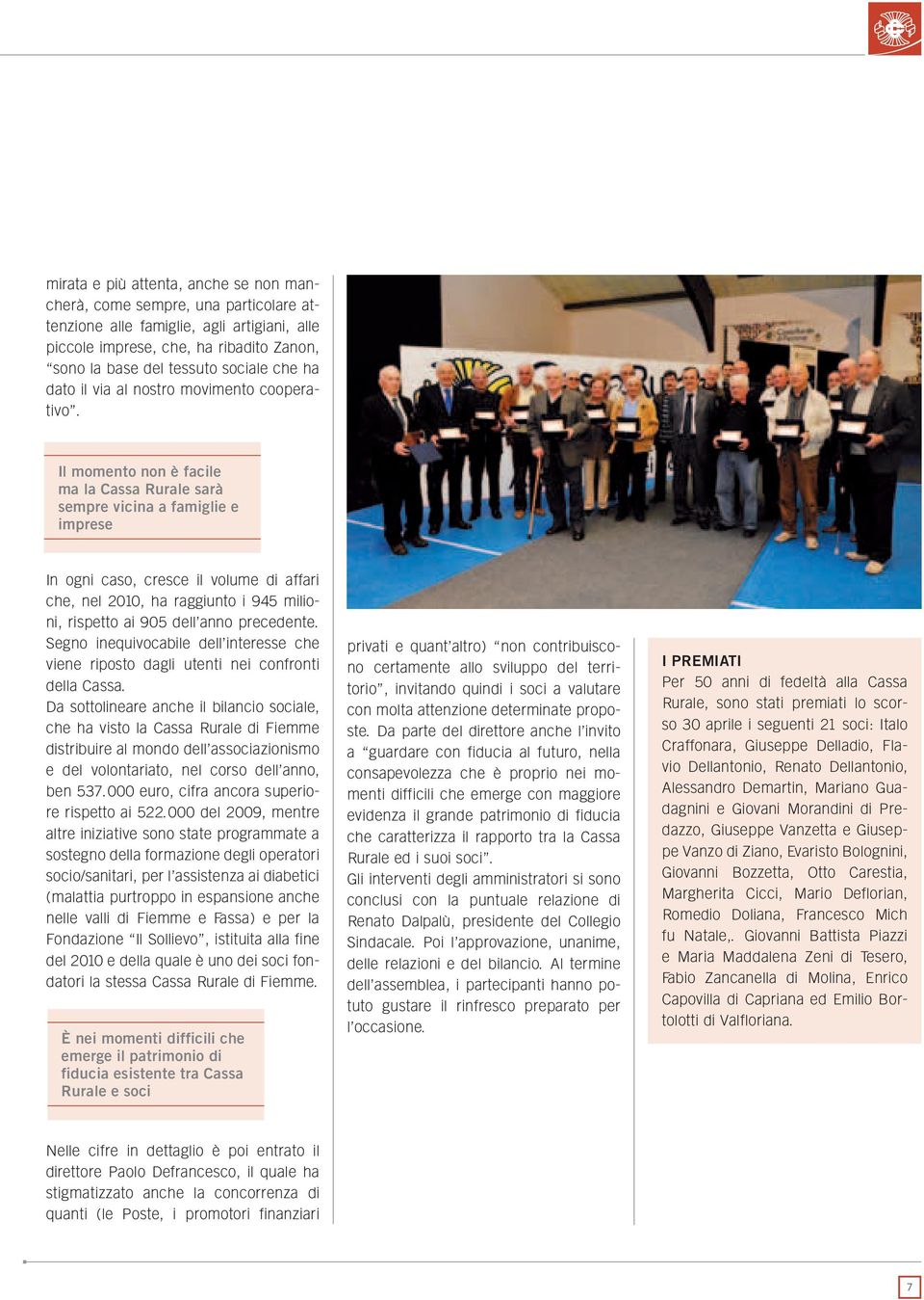 Il momento non è facile ma la Cassa Rurale sarà sempre vicina a famiglie e imprese In ogni caso, cresce il volume di affari che, nel 2010, ha raggiunto i 945 milioni, rispetto ai 905 dell anno