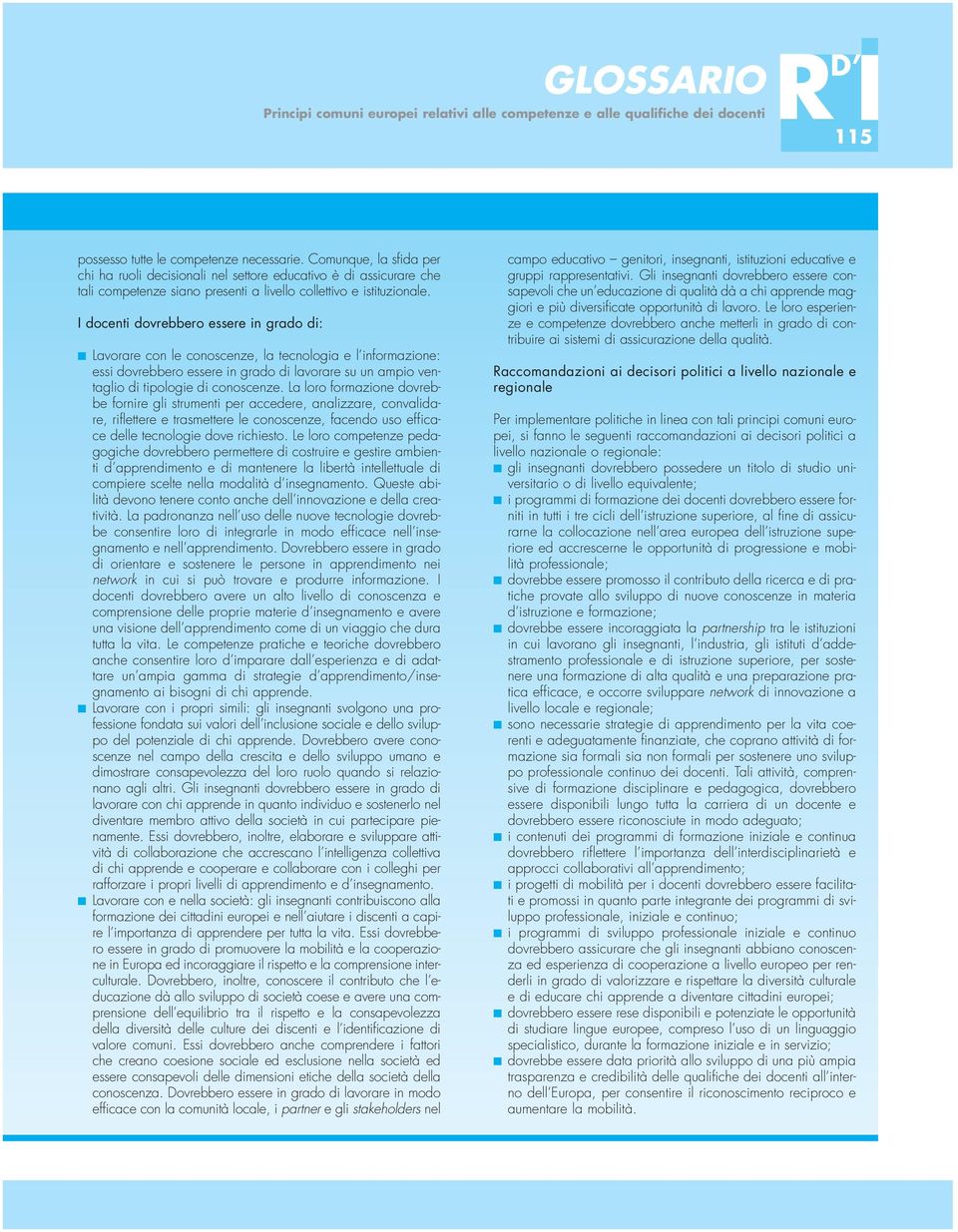 docenti dovrebbero essere in grado di: Lavorare con le conoscenze, la tecnologia e l informazione: essi dovrebbero essere in grado di lavorare su un ampio ventaglio di tipologie di conoscenze.