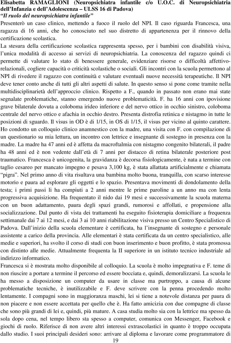 Il caso riguarda Francesca, una ragazza di 16 anni, che ho conosciuto nel suo distretto di appartenenza per il rinnovo della certificazione scolastica.