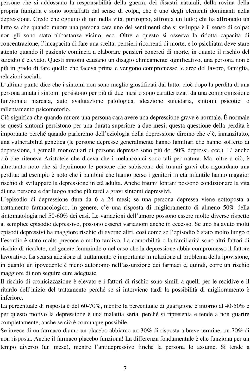 Credo che ognuno di noi nella vita, purtroppo, affronta un lutto; chi ha affrontato un lutto sa che quando muore una persona cara uno dei sentimenti che si sviluppa è il senso di colpa: non gli sono