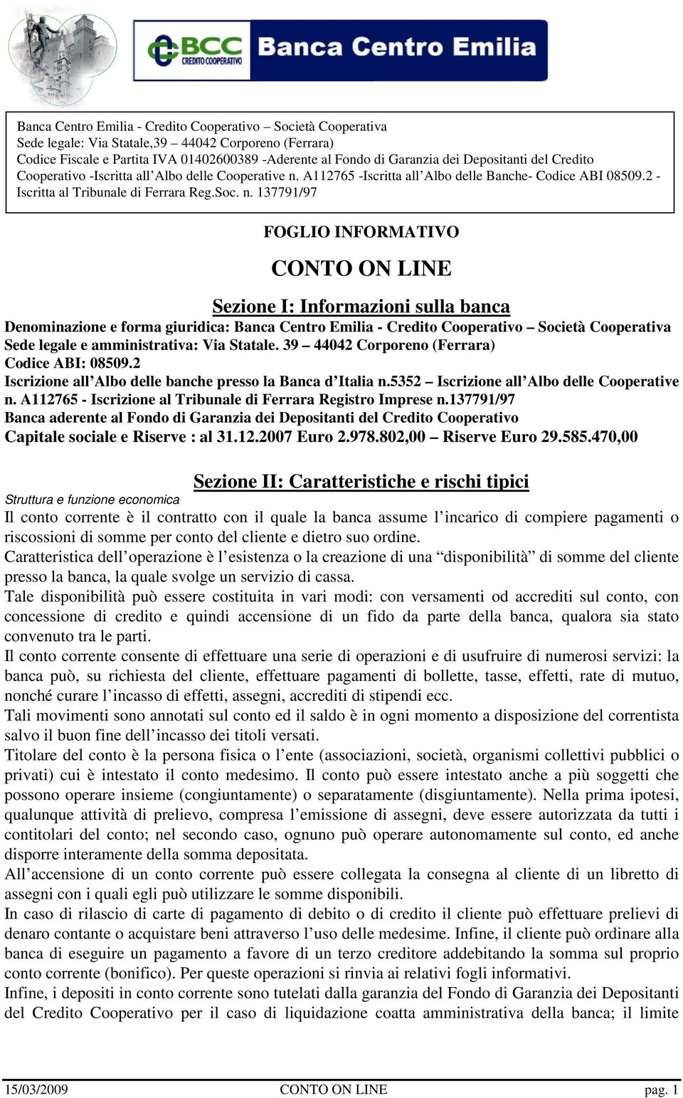 A112765 - Iscrizione al Tribunale di Ferrara Registro Imprese n.137791/97 Banca aderente al Fondo di Garanzia dei Depositanti del Credito Cooperativo Capitale sociale e Riserve : al 31.12.2007 Euro 2.