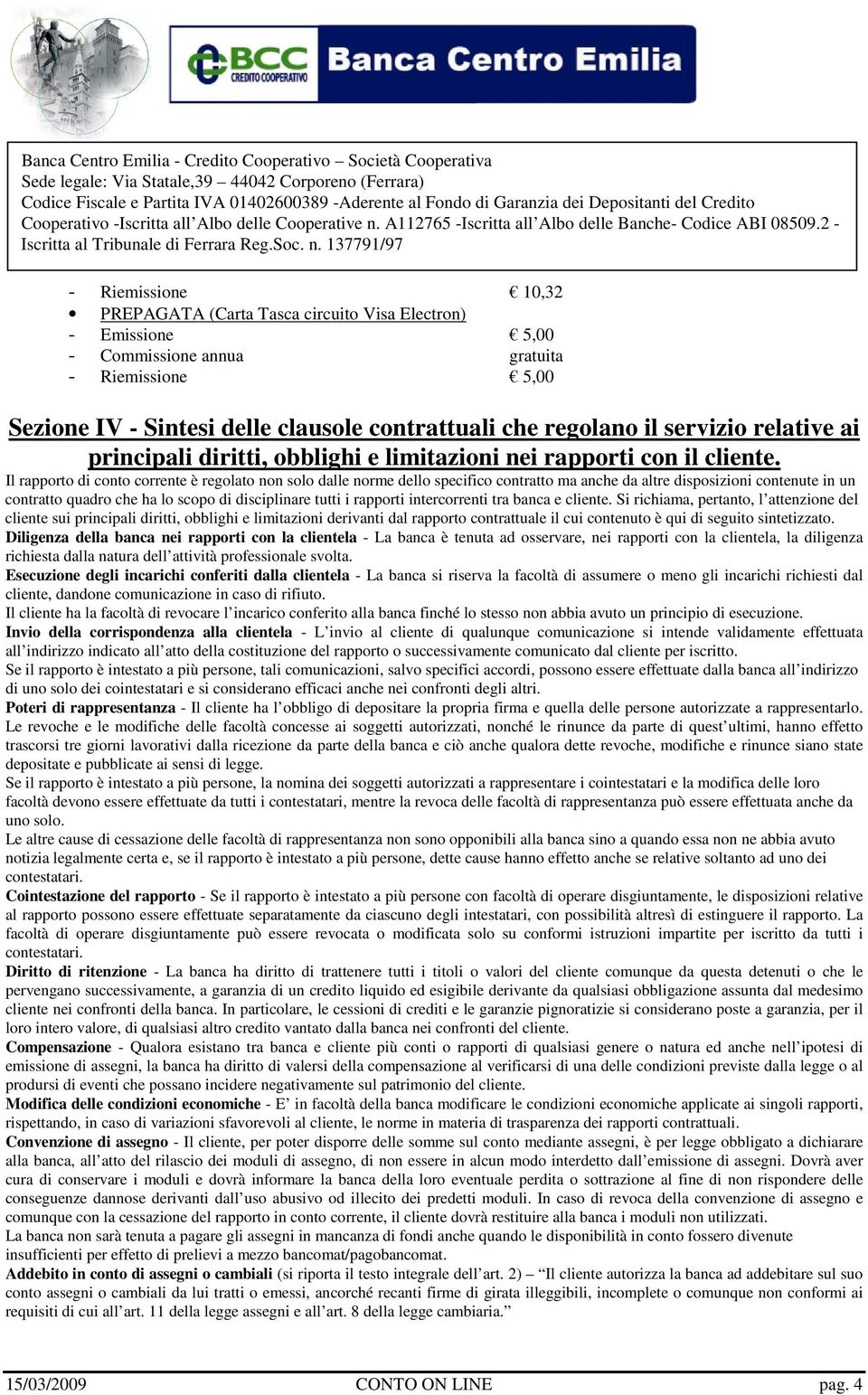 Il rapporto di conto corrente è regolato non solo dalle norme dello specifico contratto ma anche da altre disposizioni contenute in un contratto quadro che ha lo scopo di disciplinare tutti i