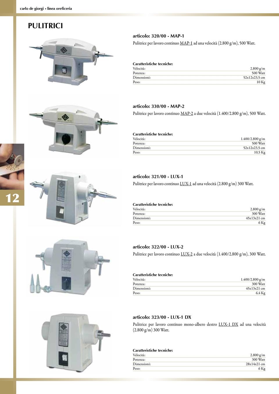 800 g/m), 500 Watt. Potenza: 1.400/2.800 g/m 500 Watt 52x12x23,5 cm 10,5 Kg 12 articolo: 321/00 - LUX-1 Pulitrice per lavoro continuo LUX-1 ad una velocità (2.800 g/m) 300 Watt. 2.