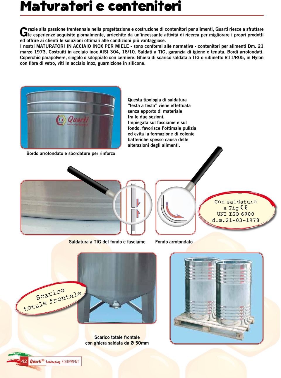 I nostri MATURATORI IN ACCIAIO INOX PER MIELE - sono conformi alle normativa - contenitori per alimenti Dm. 21 marzo 1973. Costruiti in acciaio inox AISI 304, 18/10.