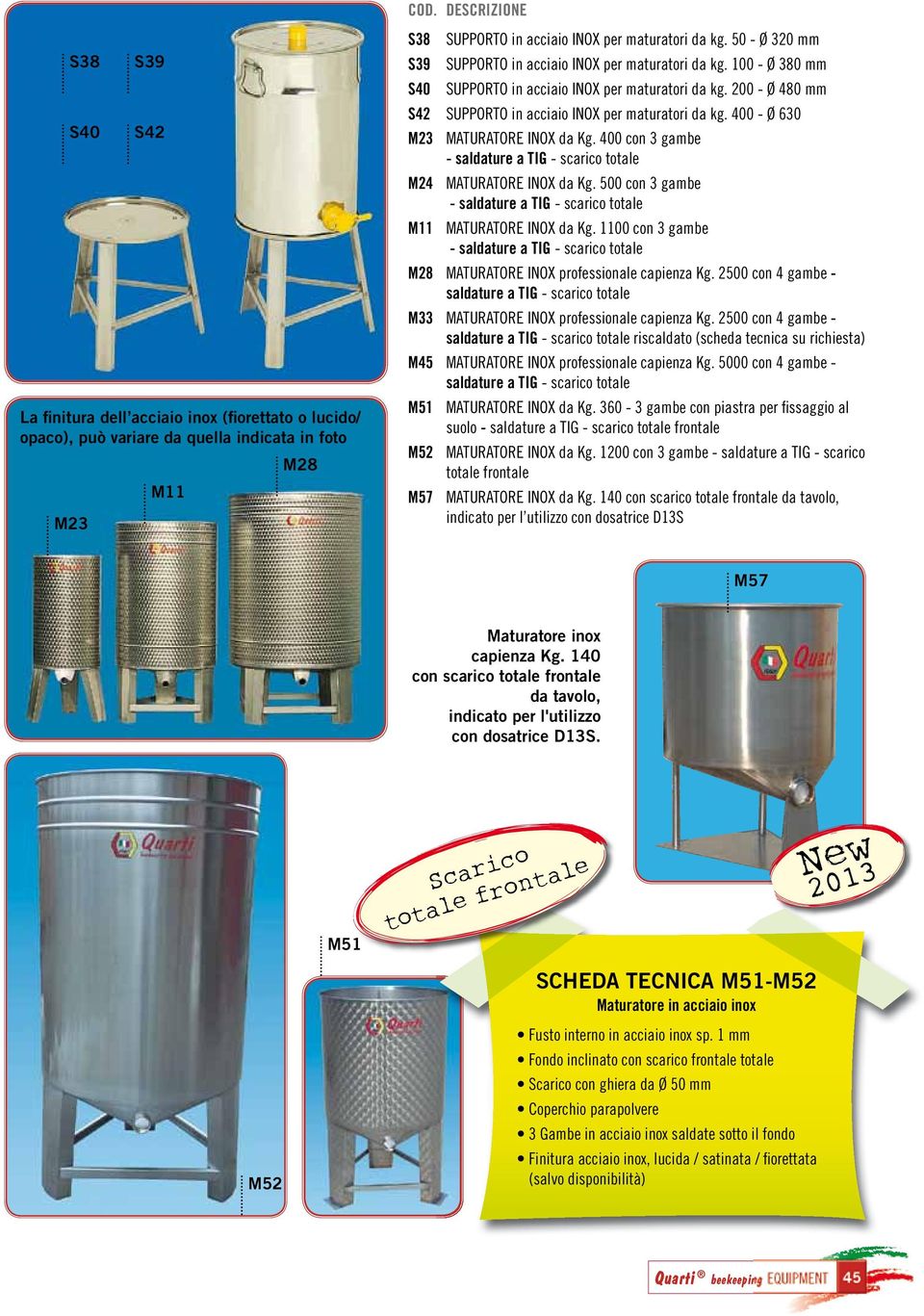 400 - Ø 630 M23 MATURATORE INOX da Kg. 400 con 3 gambe - saldature a TIG - scarico totale M24 MATURATORE INOX da Kg. 500 con 3 gambe - saldature a TIG - scarico totale M11 MATURATORE INOX da Kg.