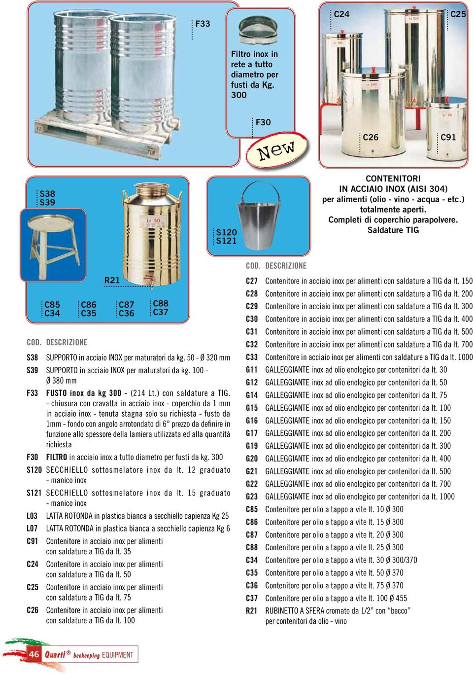 50 - Ø 320 mm S39 SUPPORTO in acciaio INOX per maturatori da kg. 100 - Ø 380 mm F33 FUSTO inox da kg 300 - (214 Lt.) con saldature a TIG.