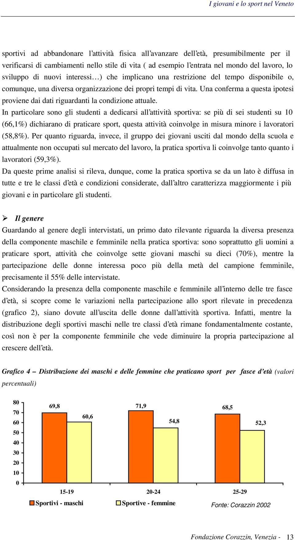 Una conferma a questa ipotesi proviene dai dati riguardanti la condizione attuale.