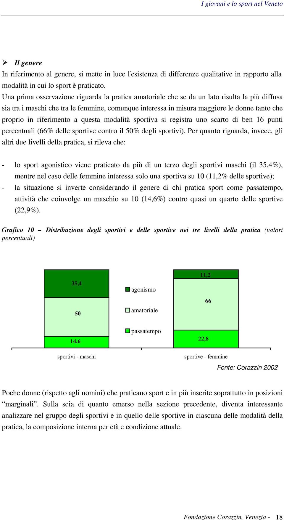 riferimento a questa modalità sportiva si registra uno scarto di ben 16 punti percentuali (66% delle sportive contro il 50% degli sportivi).