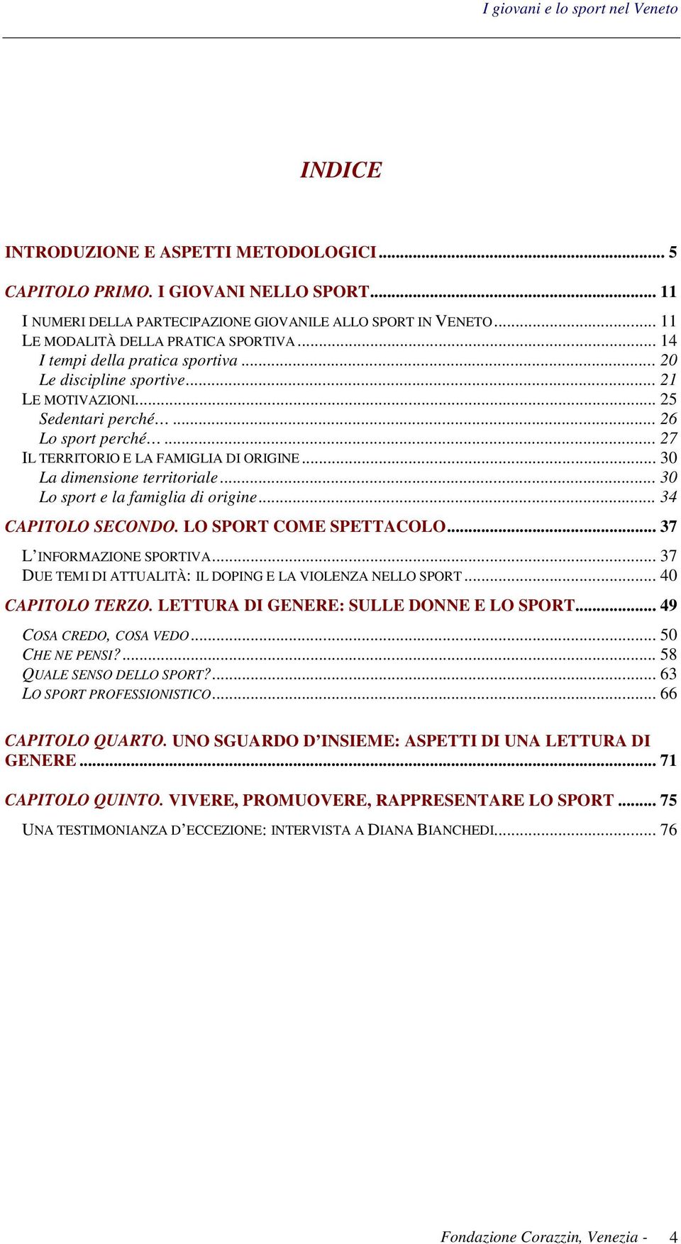 .. 30 La dimensione territoriale... 30 Lo sport e la famiglia di origine... 34 CAPITOLO SECONDO. LO SPORT COME SPETTACOLO... 37 L INFORMAZIONE SPORTIVA.