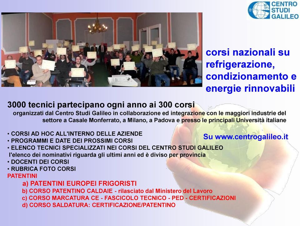 nominativi riguarda gli ultimi anni ed è diviso per provincia DOCENTI DEI CORSI RUBRICA FOTO CORSI PATENTINI a) PATENTINI EUROPEI FRIGORISTI b) CORSO PATENTINO CALDAIE - rilasciato dal Ministero del