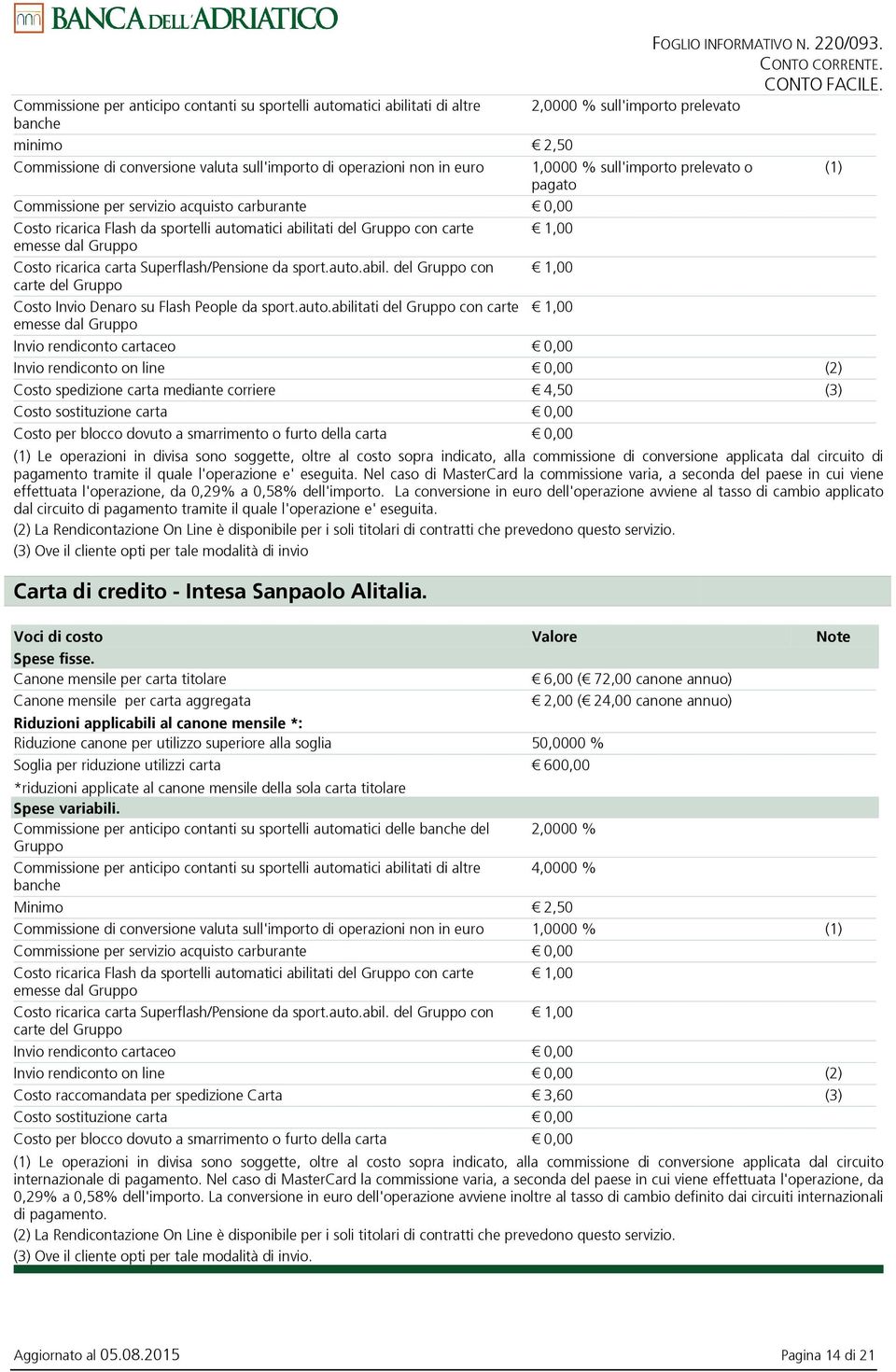 carburante 0,00 Costo ricarica Flash da sportelli automatici abilitati del Gruppo con carte 1,00 Costo ricarica carta Superflash/Pensione da sport.auto.abil. del Gruppo con 1,00 carte del Gruppo Costo Invio Denaro su Flash People da sport.