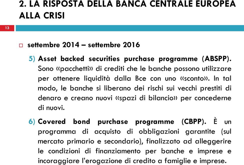 In tal modo, le banche si liberano dei rischi sui vecchi prestiti di denaro e creano nuovi «spazi di bilancio» per concederne di nuovi.