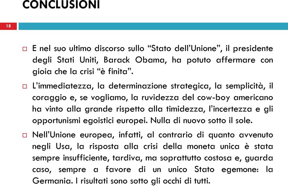 incertezza e gli opportunismi egoistici europei. Nulla di nuovo sotto il sole.