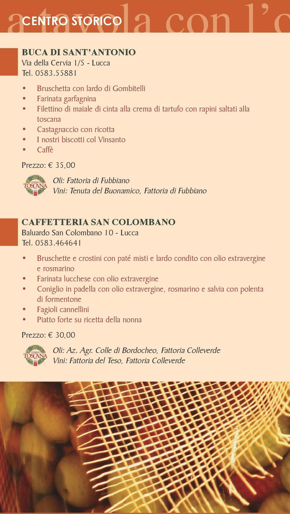 Caffè Prezzo: 35,00 Oli: Fattoria di Fubbiano Vini: Tenuta del Buonamico, Fattoria di Fubbiano CAFFETTERIA SAN COLOMBANO Baluardo San Colombano 10 - Lucca Tel. 0583.