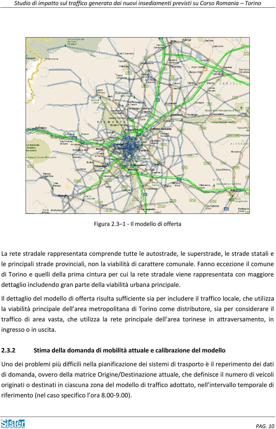 Fanno eccezione il comune di Torino e quelli della prima cintura per cui la rete stradale viene rappresentata con maggiore dettaglio includendo gran parte della viabilità urbana principale.