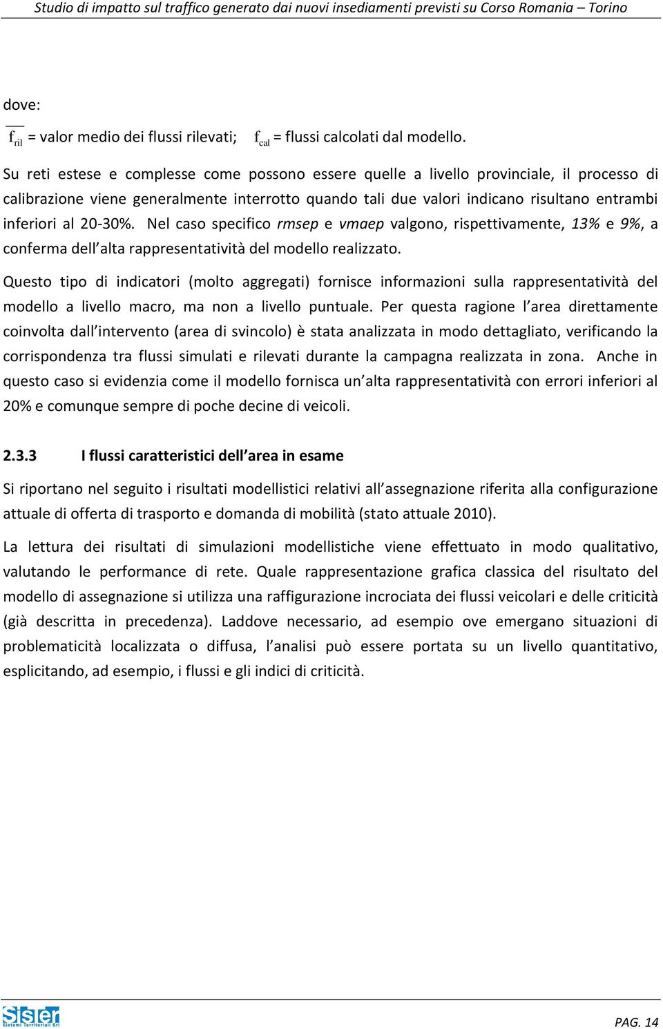 al 20-30%. Nel caso specifico rmsep e vmaep valgono, rispettivamente, 13% e 9%, a conferma dell alta rappresentatività del modello realizzato.