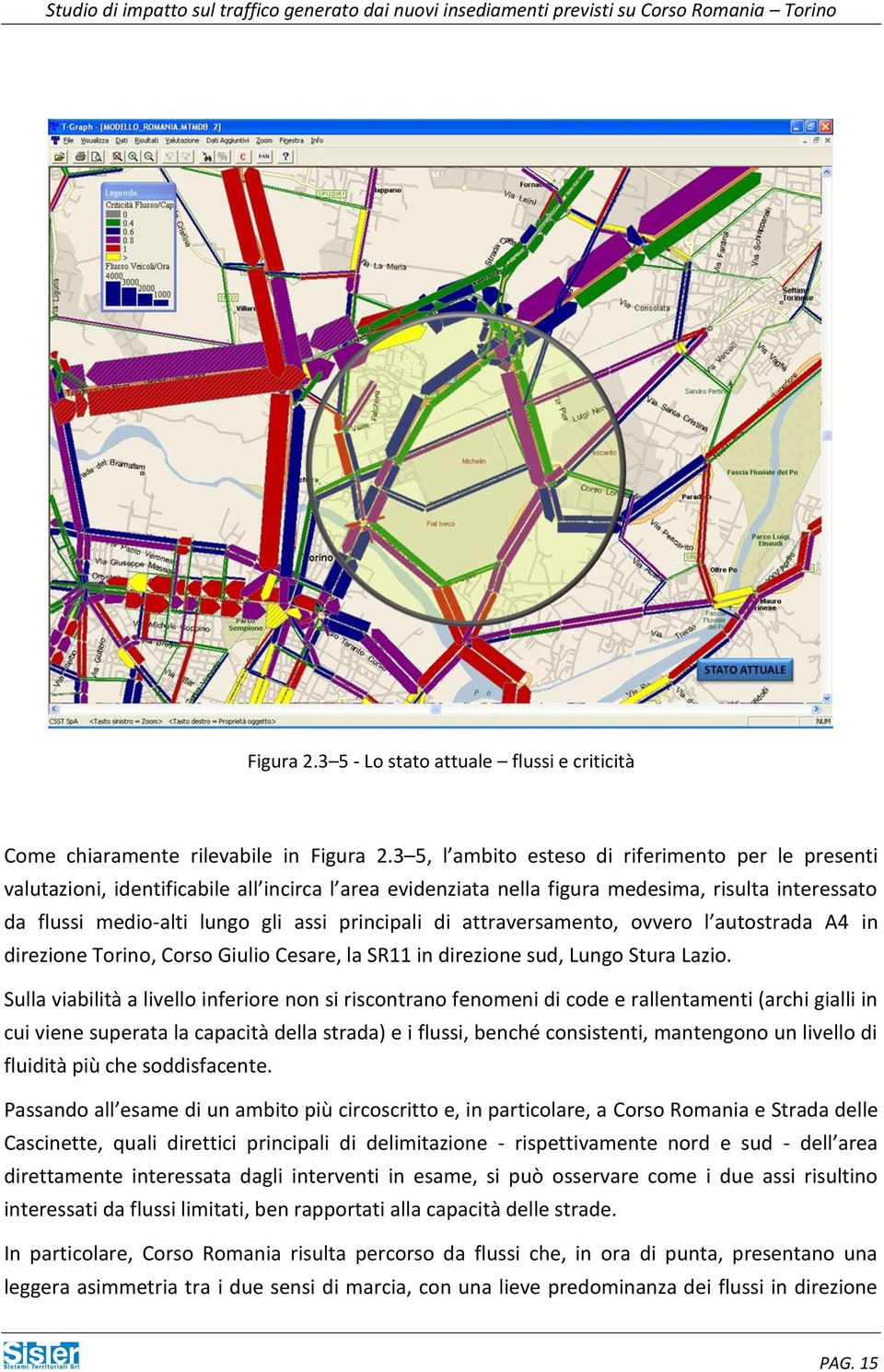 principali di attraversamento, ovvero l autostrada A4 in direzione Torino, Corso Giulio Cesare, la SR11 in direzione sud, Lungo Stura Lazio.