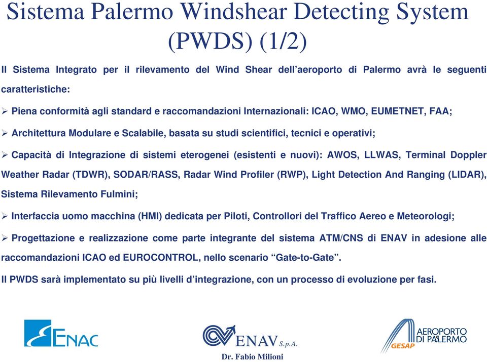 eterogenei (esistenti e nuovi): AWOS, LLWAS, Terminal Doppler Weather Radar (TDWR), SODAR/RASS, Radar Wind Profiler (RWP), Light Detection And Ranging (LIDAR), Sistema Rilevamento Fulmini;