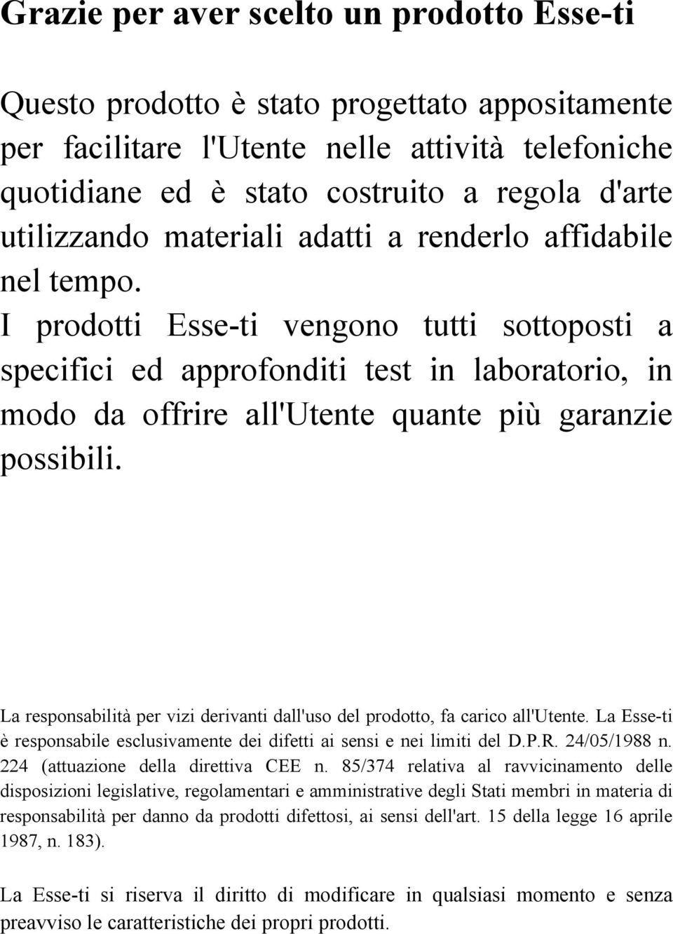 I prodotti Esse-ti vengono tutti sottoposti a specifici ed approfonditi test in laboratorio, in modo da offrire all'utente quante più garanzie possibili.