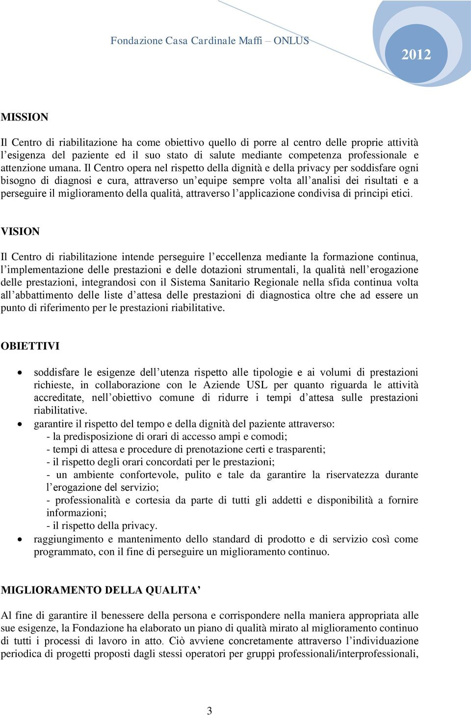 Il Centro opera nel rispetto della dignità e della privacy per soddisfare ogni bisogno di diagnosi e cura, attraverso un equipe sempre volta all analisi dei risultati e a perseguire il miglioramento