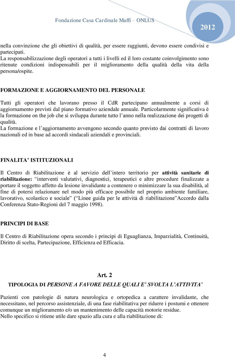 FORMAZIONE E AGGIORNAMENTO DEL PERSONALE Tutti gli operatori che lavorano presso il CdR partecipano annualmente a corsi di aggiornamento previsti dal piano formativo aziendale annuale.