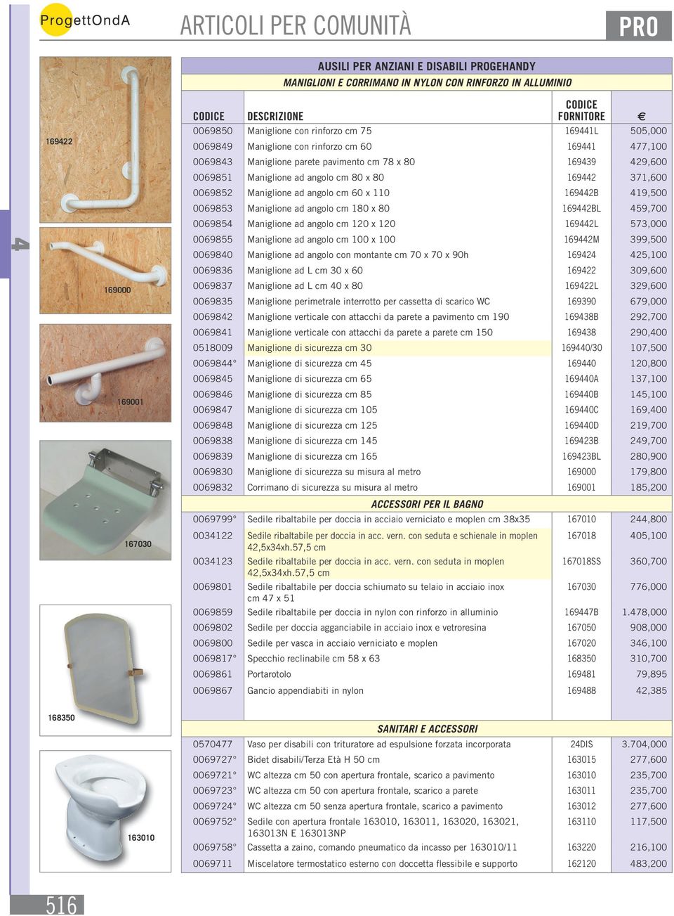 cm 60 x 110 1692B 19,500 0069853 Maniglione ad angolo cm 180 x 80 1692BL 59,700 006985 Maniglione ad angolo cm 120 x 120 1692L 573,000 0069855 Maniglione ad angolo cm 100 x 100 1692M 399,500 006980