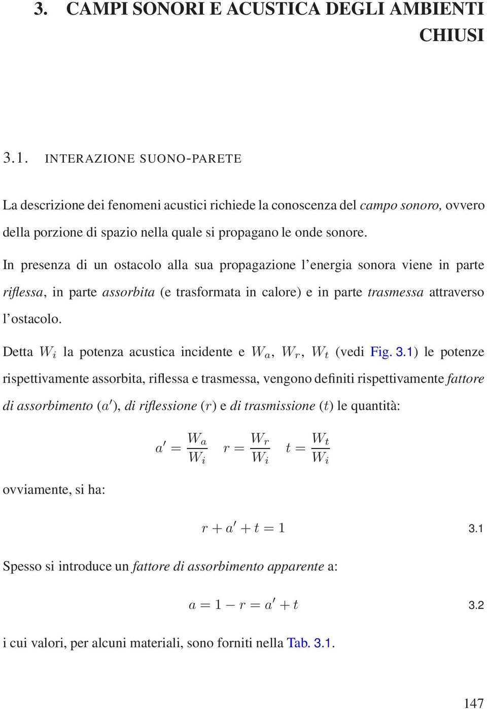 In presenza di un ostacolo alla sua propagazione l energia sonora viene in parte riflessa, inparteassorbita (e trasformata in calore) e in parte trasmessa attraverso l ostacolo.