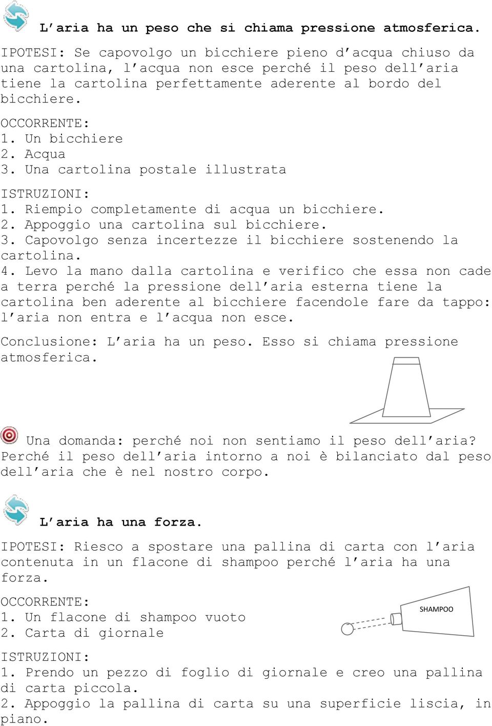 Acqua 3. Una cartolina postale illustrata 1. Riempio completamente di acqua un bicchiere. 2. Appoggio una cartolina sul bicchiere. 3. Capovolgo senza incertezze il bicchiere sostenendo la cartolina.