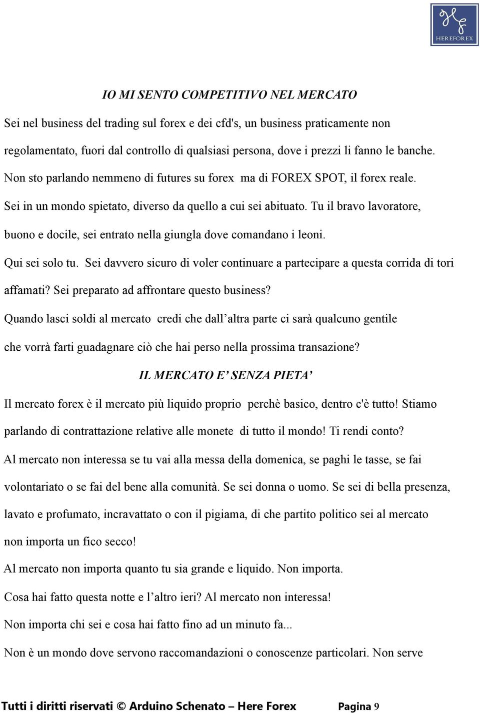 Tu il bravo lavoratore, buono e docile, sei entrato nella giungla dove comandano i leoni. Qui sei solo tu. Sei davvero sicuro di voler continuare a partecipare a questa corrida di tori affamati?