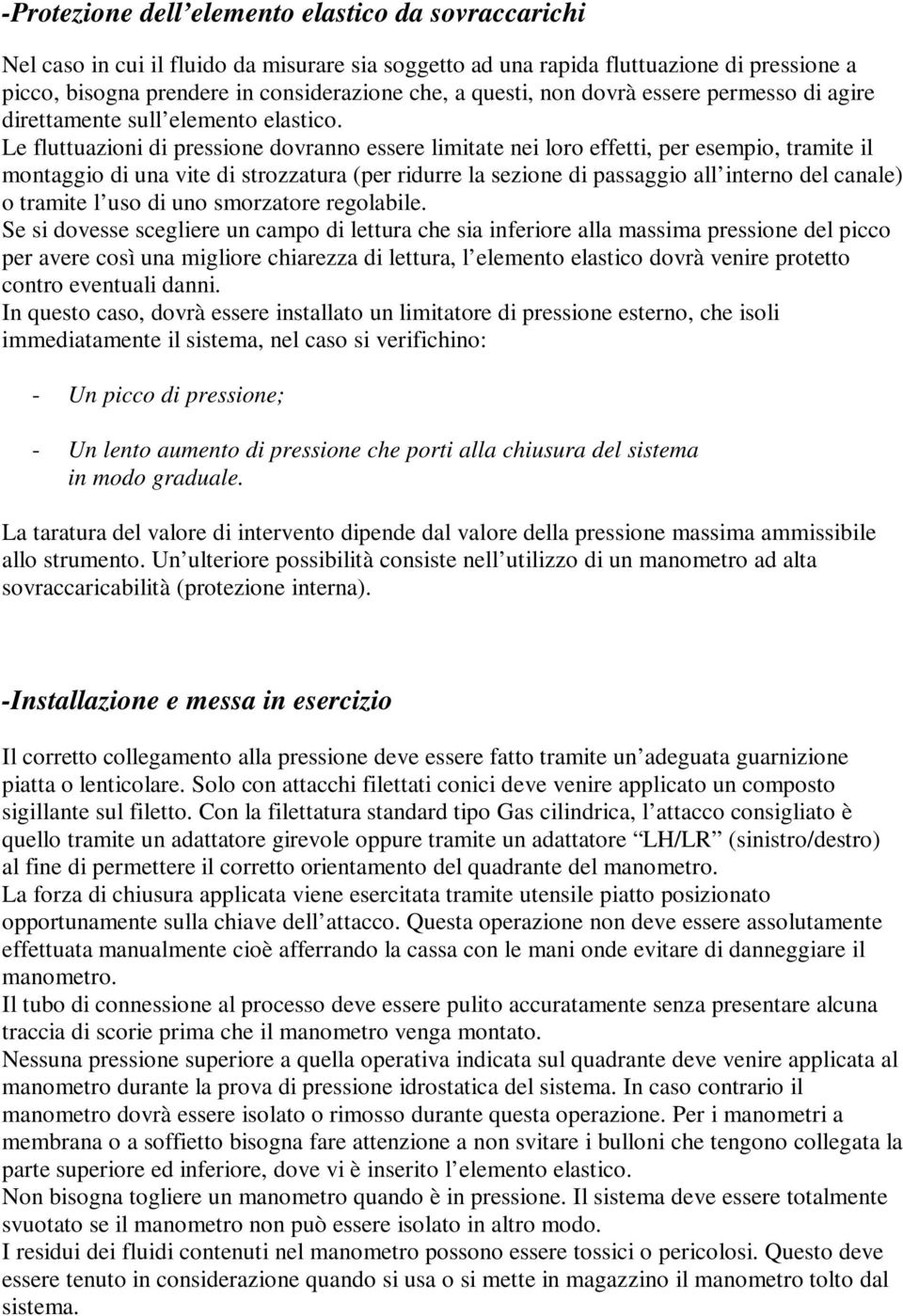 Le fluttuazioni di pressione dovranno essere limitate nei loro effetti, per esempio, tramite il montaggio di una vite di strozzatura (per ridurre la sezione di passaggio all interno del canale) o