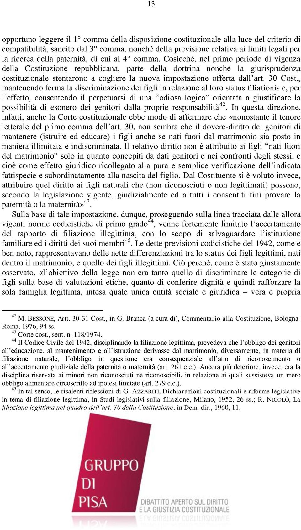 Cosicché, nel primo periodo di vigenza della Costituzione repubblicana, parte della dottrina nonché la giurisprudenza costituzionale stentarono a cogliere la nuova impostazione offerta dall art.