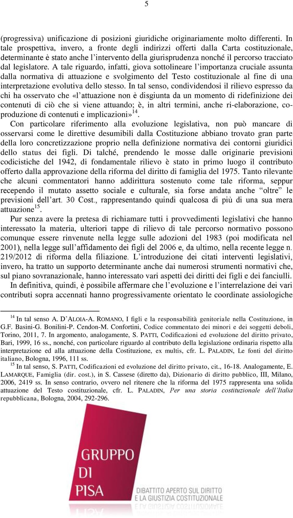 A tale riguardo, infatti, giova sottolineare l importanza cruciale assunta dalla normativa di attuazione e svolgimento del Testo costituzionale al fine di una interpretazione evolutiva dello stesso.