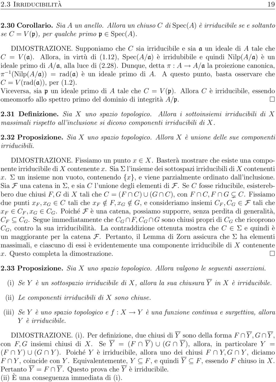 Dunque, detta π : A A/a la proiezione canonica, π 1 (Nilp(A/a)) = rad(a) è un ideale primo di A. A questo punto, basta osservare che C = V (rad(a)), per (1.2).