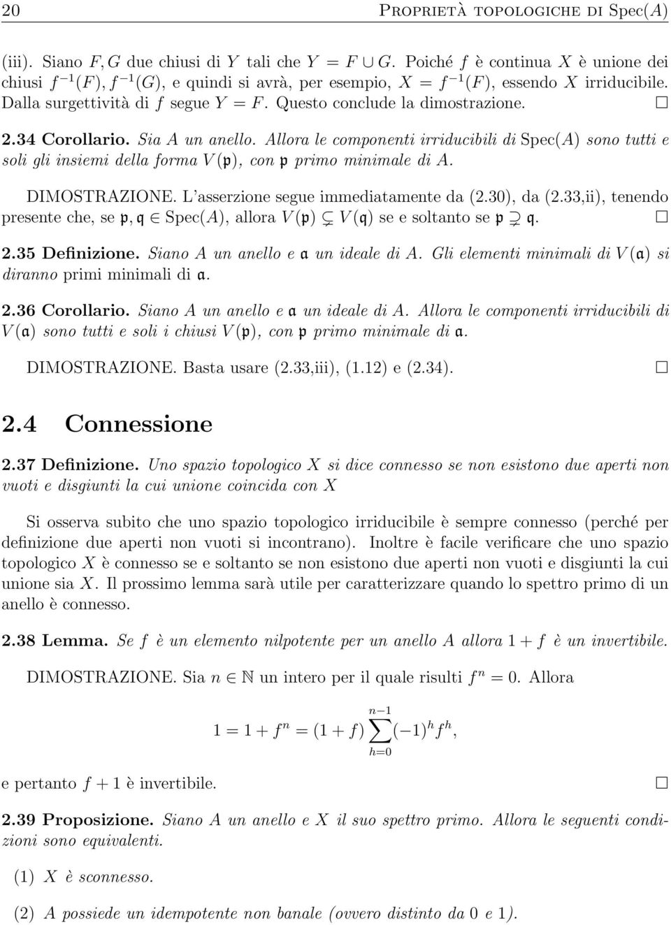 2.34 Corollario. Sia A un anello. Allora le componenti irriducibili di Spec(A) sono tutti e soli gli insiemi della forma V (p), con p primo minimale di A. DIMOSTRAZIONE.