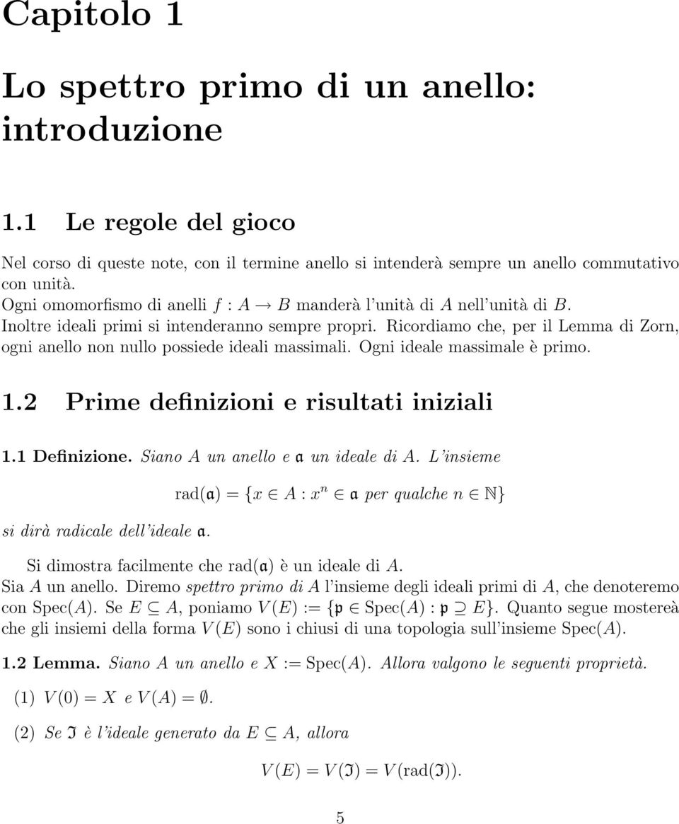 Ricordiamo che, per il Lemma di Zorn, ogni anello non nullo possiede ideali massimali. Ogni ideale massimale è primo. 1.2 Prime definizioni e risultati iniziali 1.1 Definizione.