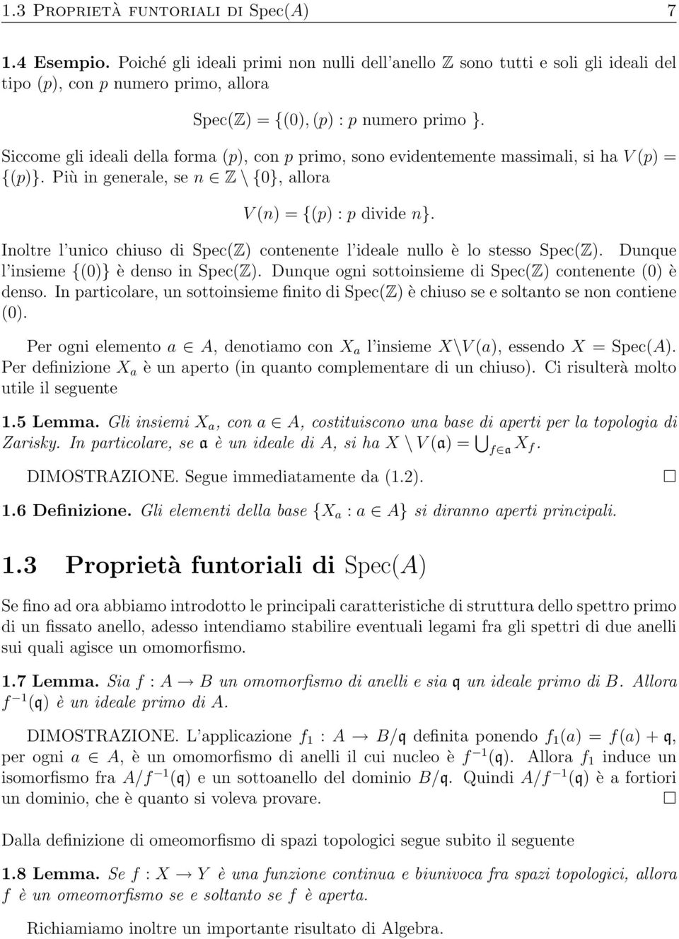 Siccome gli ideali della forma (p), con p primo, sono evidentemente massimali, si ha V (p) = {(p)}. Più in generale, se n Z \ {0}, allora V (n) = {(p) : p divide n}.
