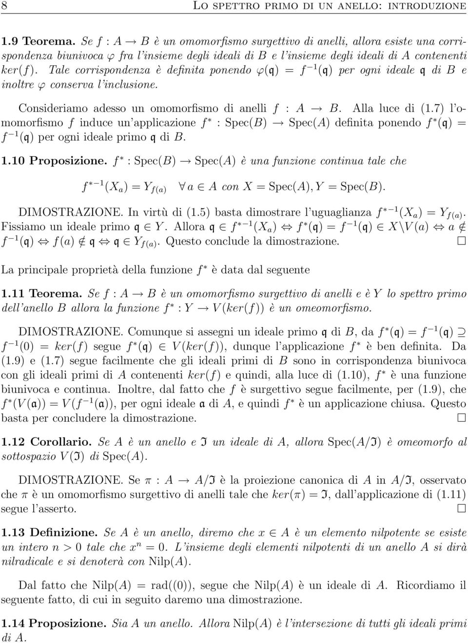 Tale corrispondenza è definita ponendo ϕ(q) = f 1 (q) per ogni ideale q di B e inoltre ϕ conserva l inclusione. Consideriamo adesso un omomorfismo di anelli f : A B. Alla luce di (1.