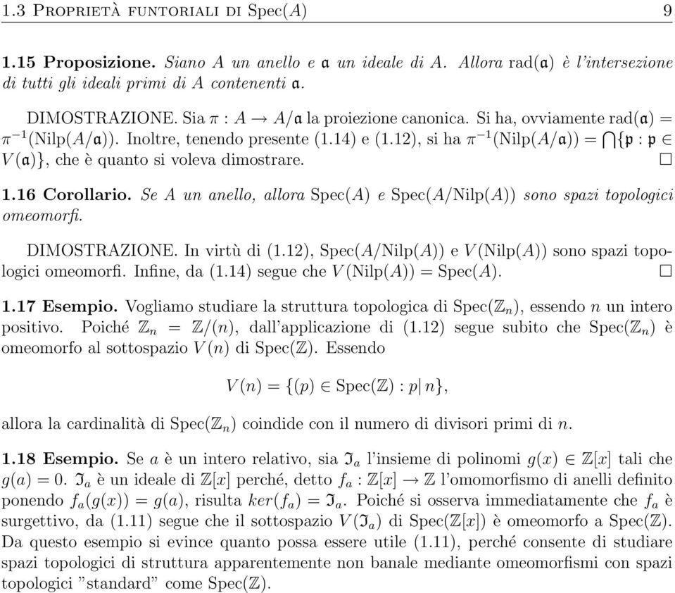 1.16 Corollario. Se A un anello, allora Spec(A) e Spec(A/Nilp(A)) sono spazi topologici omeomorfi. DIMOSTRAZIONE. In virtù di (1.12), Spec(A/Nilp(A)) e V (Nilp(A)) sono spazi topologici omeomorfi.