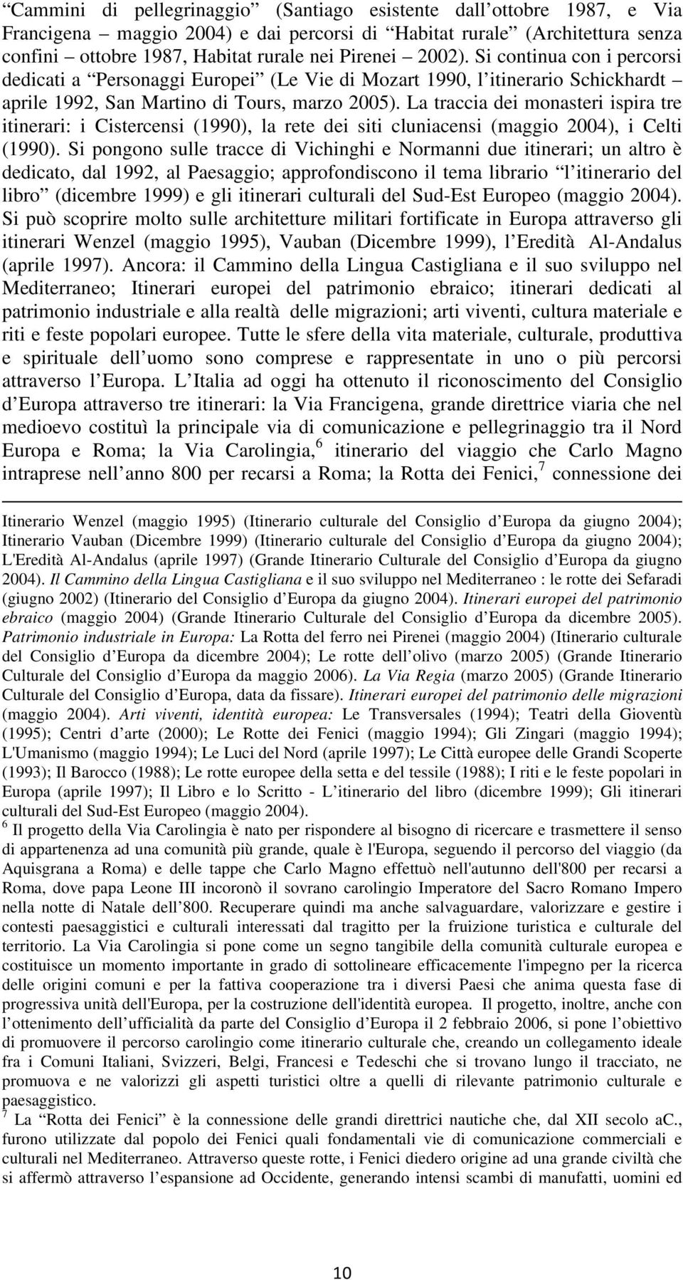 La traccia dei monasteri ispira tre itinerari: i Cistercensi (1990), la rete dei siti cluniacensi (maggio 2004), i Celti (1990).