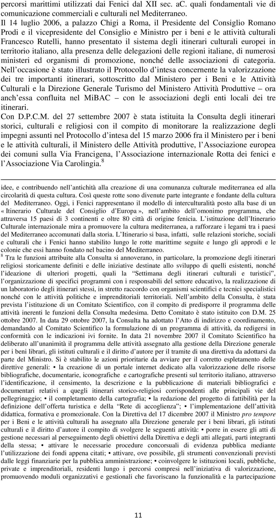 il sistema degli itinerari culturali europei in territorio italiano, alla presenza delle delegazioni delle regioni italiane, di numerosi ministeri ed organismi di promozione, nonché delle