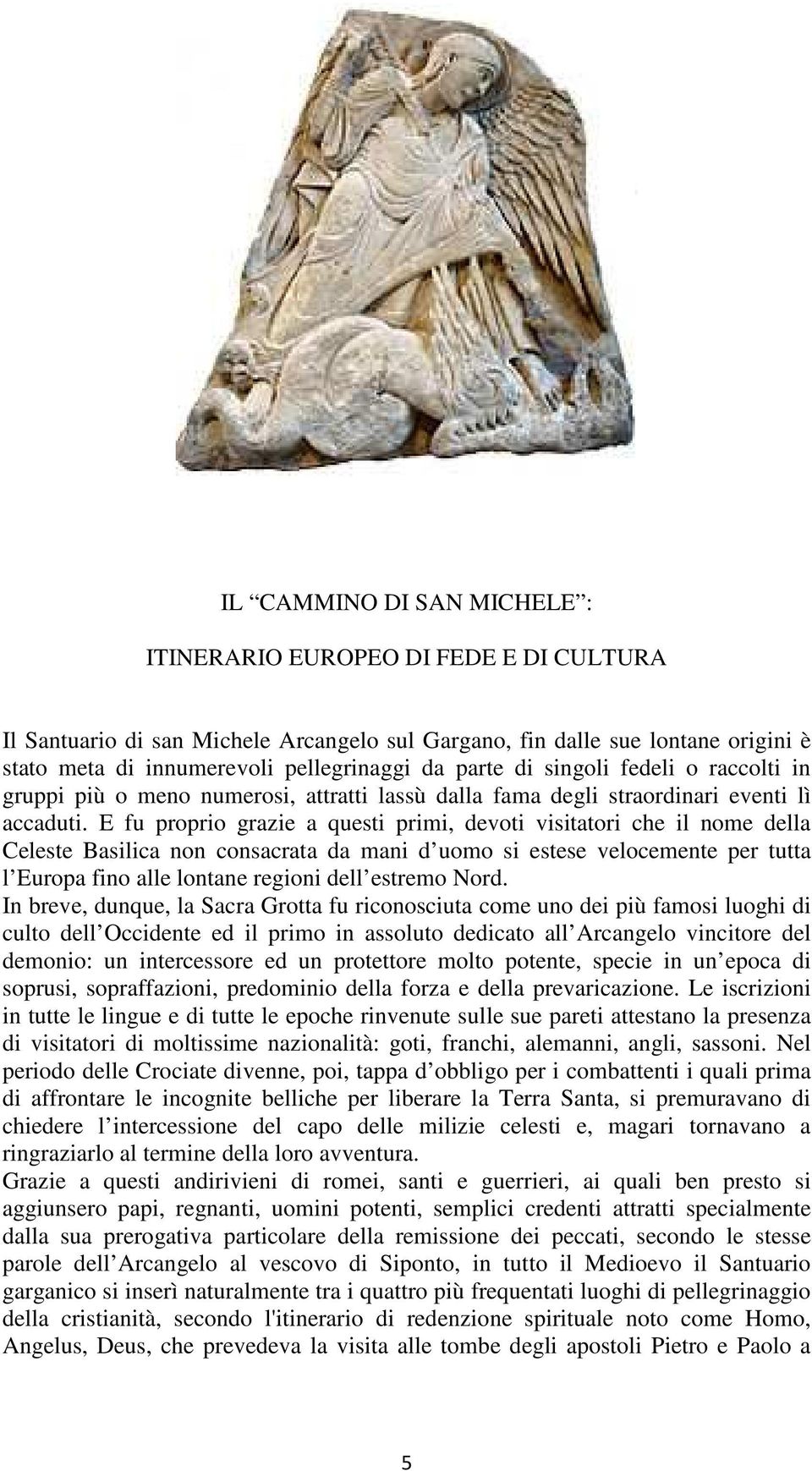 E fu proprio grazie a questi primi, devoti visitatori che il nome della Celeste Basilica non consacrata da mani d uomo si estese velocemente per tutta l Europa fino alle lontane regioni dell estremo